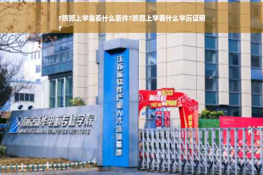 ?燕郊上学需要什么条件?燕郊上学要什么学历证明
?