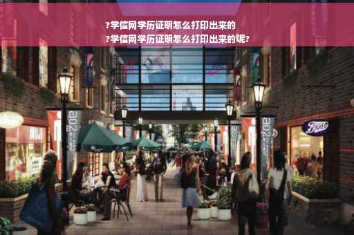 ?学信网学历证明怎么打印出来的
?学信网学历证明怎么打印出来的呢?