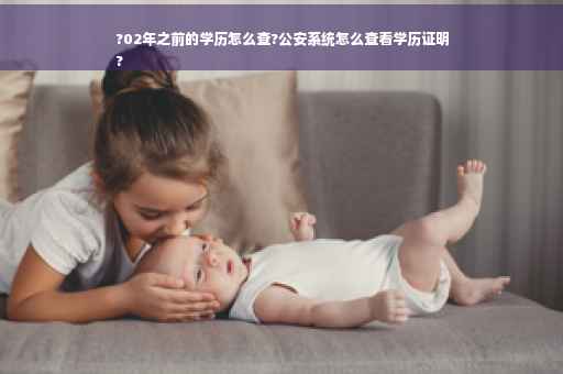 ?02年之前的学历怎么查?公安系统怎么查看学历证明
?