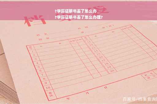 ?学历证明书丢了怎么办
?学历证明书丢了怎么办理?