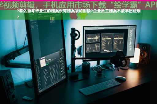 ?怎么自考毕业生的档案没有档案袋和封条?企业员工档案不放学历证明
?