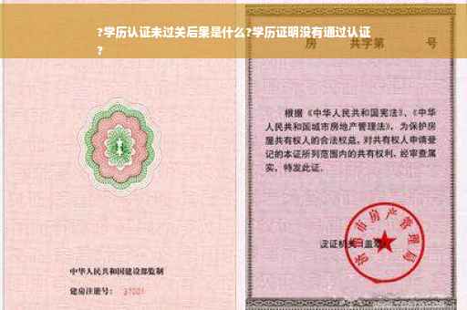 ?学历认证未过关后果是什么?学历证明没有通过认证
?