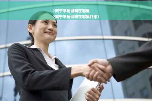 ?南宁学历证明在哪里
?南宁学历证明在哪里打印?