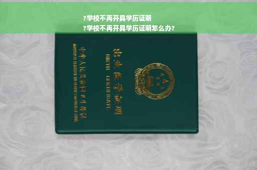 ?学校不再开具学历证明
?学校不再开具学历证明怎么办?