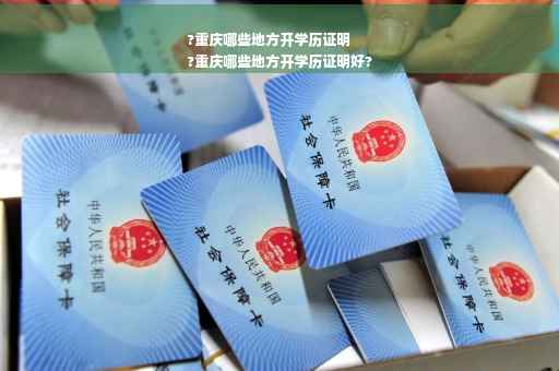 ?重庆哪些地方开学历证明
?重庆哪些地方开学历证明好?
