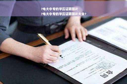 ?电大中专的学历证明图片
?电大中专的学历证明图片大全?