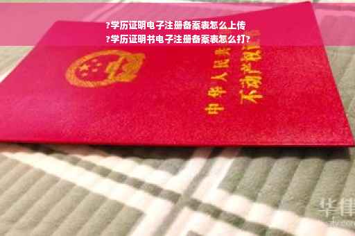?学历证明电子注册备案表怎么上传
?学历证明书电子注册备案表怎么打?