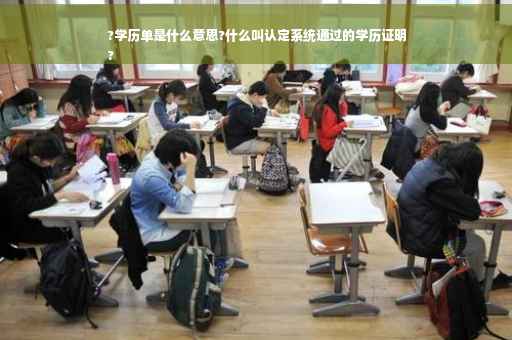 ?学历单是什么意思?什么叫认定系统通过的学历证明
?