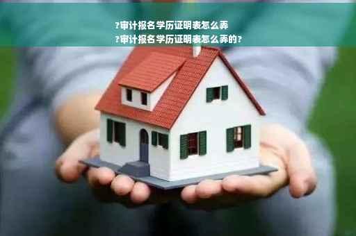 ?审计报名学历证明表怎么弄
?审计报名学历证明表怎么弄的?