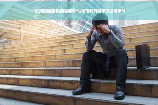 ?低风险回湖北要隔离吗?仙桃市教育局学历证明手写
⚡️
