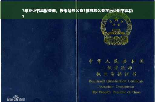 ?毕业证书真假查询，按编号怎么查?机构怎么查学历证明书真伪
?