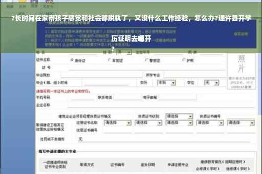 ?长时间在家带孩子感觉和社会都脱轨了，又没什么工作经验，怎么办?通许县开学历证明去哪开
?