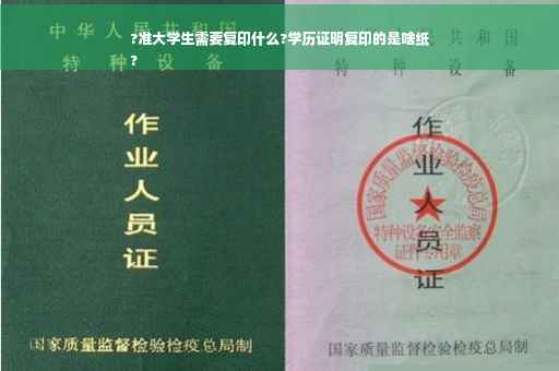 ?准大学生需要复印什么?学历证明复印的是啥纸
?