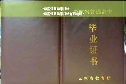 ?学历证明学号打错
?学历证明学号打错有影响吗?