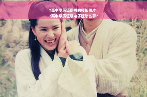 ?高中学历证明书的模板照片
?高中学历证明电子版怎么弄?