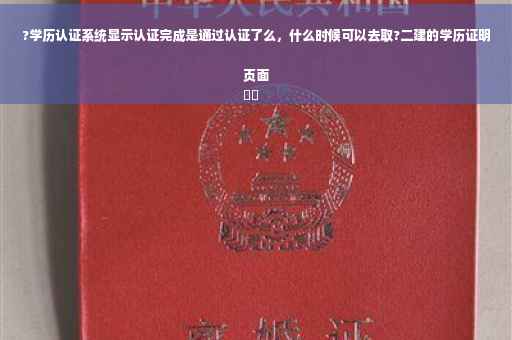 ?学历认证系统显示认证完成是通过认证了么，什么时候可以去取?二建的学历证明页面
⚡️