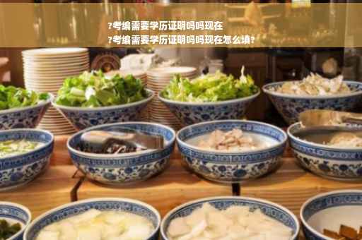?考编需要学历证明吗吗现在
?考编需要学历证明吗吗现在怎么填?