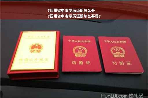 ?四川省中专学历证明怎么开
?四川省中专学历证明怎么开具?