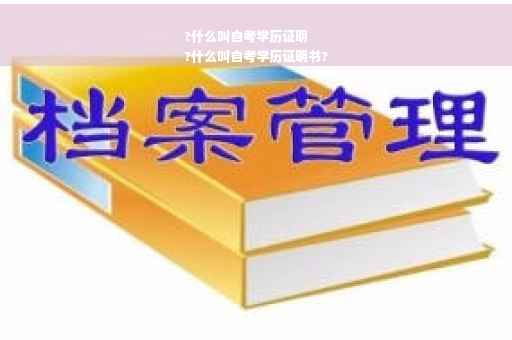 ?什么叫自考学历证明
?什么叫自考学历证明书?