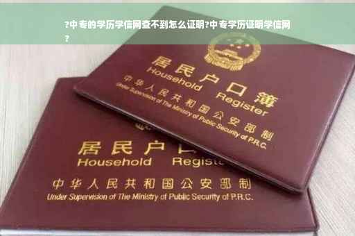 ?中专的学历学信网查不到怎么证明?中专学历证明学信网
?