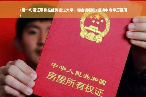 ?用一句话证明你在威海读过大学，你会说哪句?威海中专学历证明
?