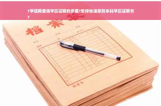 ?学信网查询学历证明的步骤?怎样快速拿到本科学历证明书
?