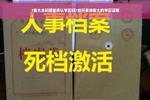 ?夜大本科国家承认学历吗?如何查询夜大的学历证明
?