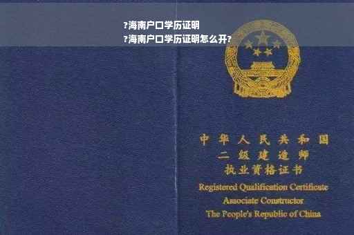?海南户口学历证明
?海南户口学历证明怎么开?