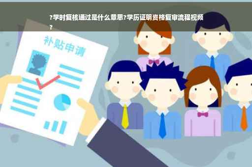 ?学时复核通过是什么意思?学历证明资格复审流程视频
?