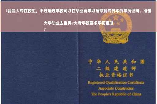 ?我是大专在校生，不过通过学校可以在毕业两年以后拿到专升本的学历证明，准备大学毕业去当兵?大专学校要求学历证明
?