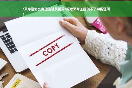 ?叉车证怎么办理流程及费用?报考叉车工提供不了学历证明
?