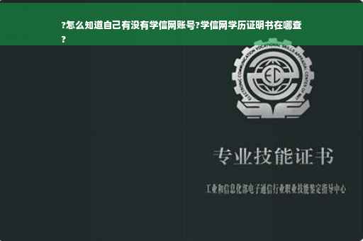 ?怎么知道自己有没有学信网账号?学信网学历证明书在哪查
?