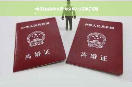 ?学历扫描件怎么弄?怎么帮人认证学历证明
?