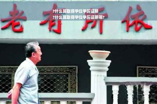 ?什么算取得学位学历证明
?什么算取得学位学历证明呢?