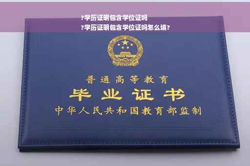 ?学历证明包含学位证吗
?学历证明包含学位证吗怎么填?