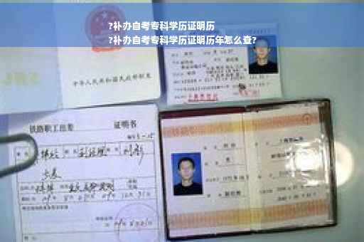 ?补办自考专科学历证明历
?补办自考专科学历证明历年怎么查?