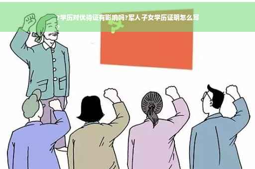 ?学历对优待证有影响吗?军人子女学历证明怎么写
?