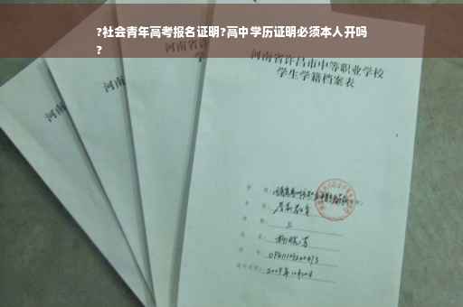 ?社会青年高考报名证明?高中学历证明必须本人开吗
?