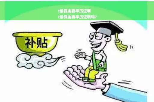 ?续保需要学历证明
?续保需要学历证明吗?