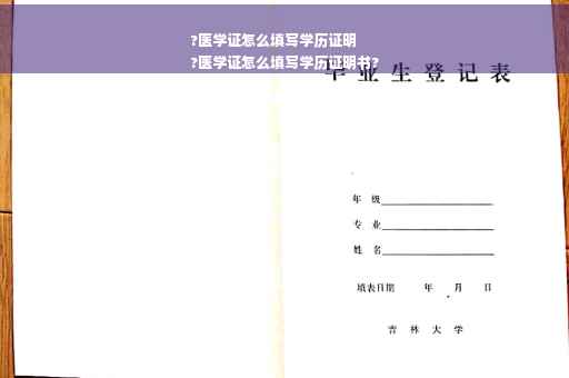 ?医学证怎么填写学历证明
?医学证怎么填写学历证明书?