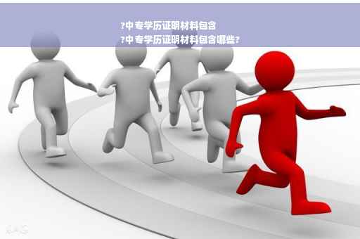 ?中专学历证明材料包含
?中专学历证明材料包含哪些?