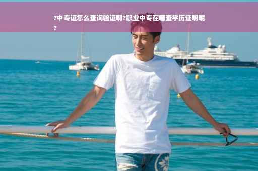 ?中专证怎么查询验证啊?职业中专在哪查学历证明呢
?