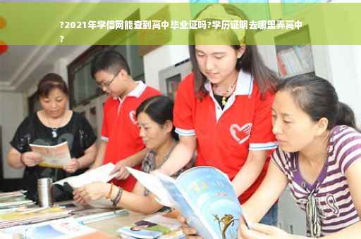 ?2021年学信网能查到高中毕业证吗?学历证明去哪里弄高中
?