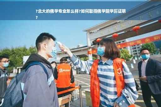 ?北大的佛学专业怎么样?如何取得佛学院学历证明
?