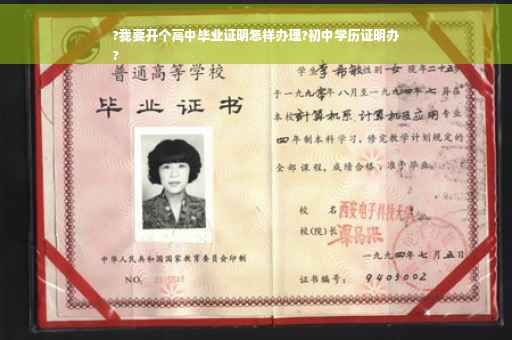 ?我要开个高中毕业证明怎样办理?初中学历证明办
?