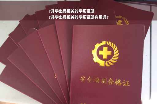 ?升学出具相关的学历证明
?升学出具相关的学历证明有用吗?