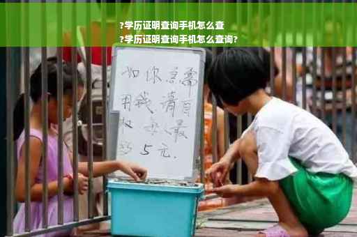 ?学历证明查询手机怎么查
?学历证明查询手机怎么查询?