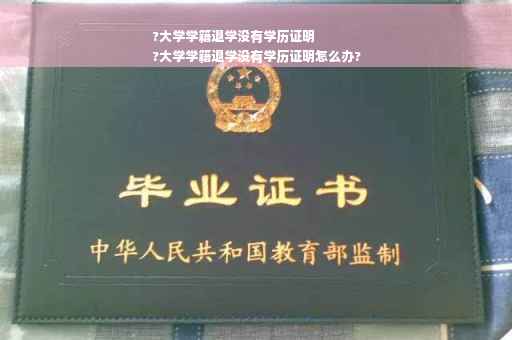 ?大学学籍退学没有学历证明
?大学学籍退学没有学历证明怎么办?
