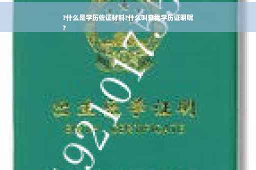 ?什么是学历佐证材料?什么叫查我学历证明呢
?