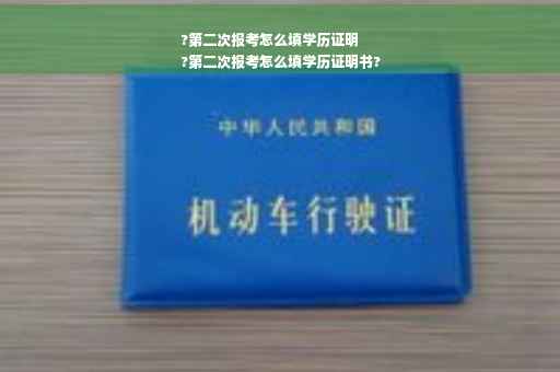 ?第二次报考怎么填学历证明
?第二次报考怎么填学历证明书?